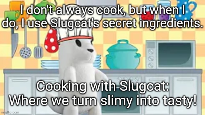 huh, this new ai thing is cool | I don't always cook, but when I do, I use Slugcat's secret ingredients. Cooking with Slugcat: Where we turn slimy into tasty! | image tagged in cooking with slugcat | made w/ Imgflip meme maker