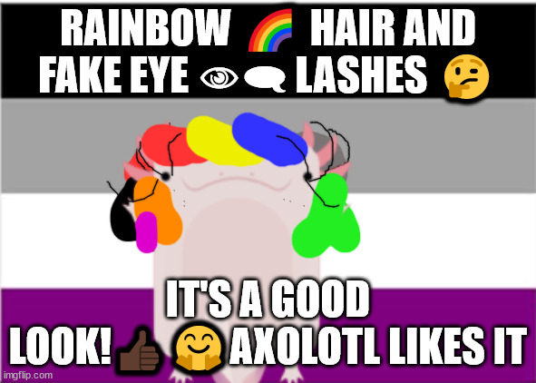 oo dan tee means GENTLE in cherokee | RAINBOW 🌈 HAIR AND FAKE EYE 👁‍🗨 LASHES 🤔; IT'S A GOOD LOOK!👍🏿🤗AXOLOTL LIKES IT | image tagged in queer or cute | made w/ Imgflip meme maker