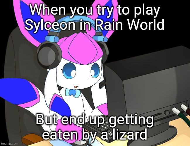 sylceon is a new secret rain world character (real) | When you try to play Sylceon in Rain World; But end up getting eaten by a lizard | image tagged in sylceon gaming 1/ | made w/ Imgflip meme maker