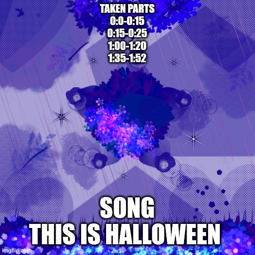 please ppl take parts these so many spots open https://m.youtube.com/watch?v=ZVuToMilP0A&pp=ygUSdGhpcyBpcyBoYWxsb3dlZW4g | TAKEN PARTS
0:0-0:15
0:15-0:25
1:00-1:20
1:35-1:52; SONG
THIS IS HALLOWEEN | made w/ Imgflip meme maker