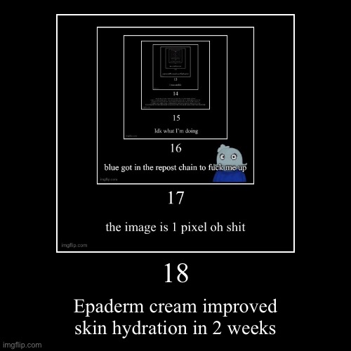 18 | Epaderm cream improved skin hydration in 2 weeks | image tagged in funny,demotivationals | made w/ Imgflip demotivational maker