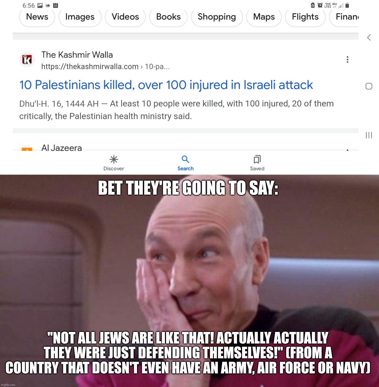 A Muslim Kills a Jew That Tried to Kill Him = *BREAKING NEWS!* Jews Murder Muslims and Steal Their Land 24/7 = *Cricket Noise* | BET THEY'RE GOING TO SAY: "NOT ALL JEWS ARE LIKE THAT! ACTUALLY ACTUALLY THEY WERE JUST DEFENDING THEMSELVES!" (FROM A COUNTRY THAT DOESN'T  | image tagged in picard oops,islamophobia,jew,jews,israel,palestine | made w/ Imgflip meme maker