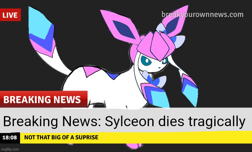 well shit, rip ig | Breaking News: Sylceon dies tragically | image tagged in sylceon news | made w/ Imgflip meme maker