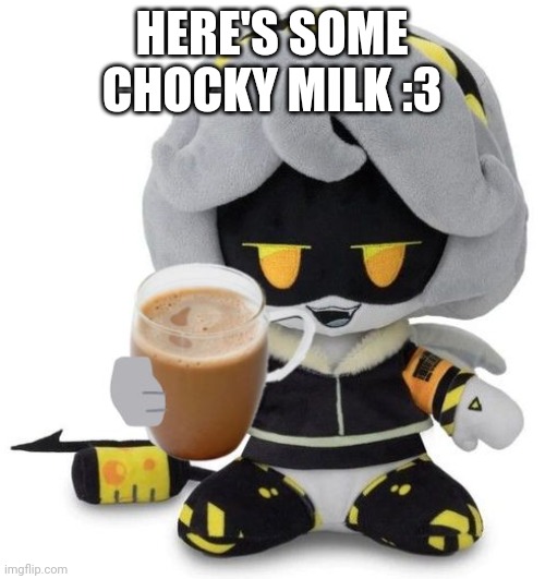 V Plushie gives you choccy milk | HERE'S SOME CHOCKY MILK :3 | image tagged in v plushie gives you choccy milk | made w/ Imgflip meme maker