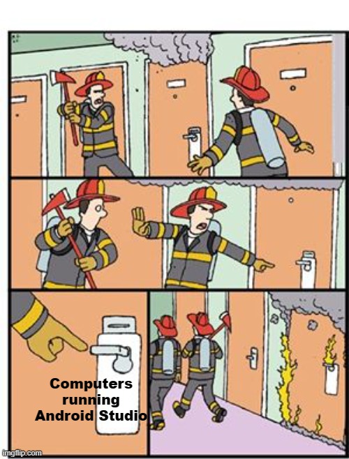 Just running android studio | Computers running Android Studio | image tagged in firefighters bail | made w/ Imgflip meme maker