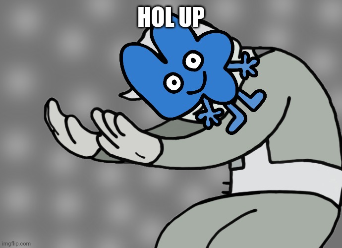 Hol up | HOL UP | image tagged in hol up | made w/ Imgflip meme maker