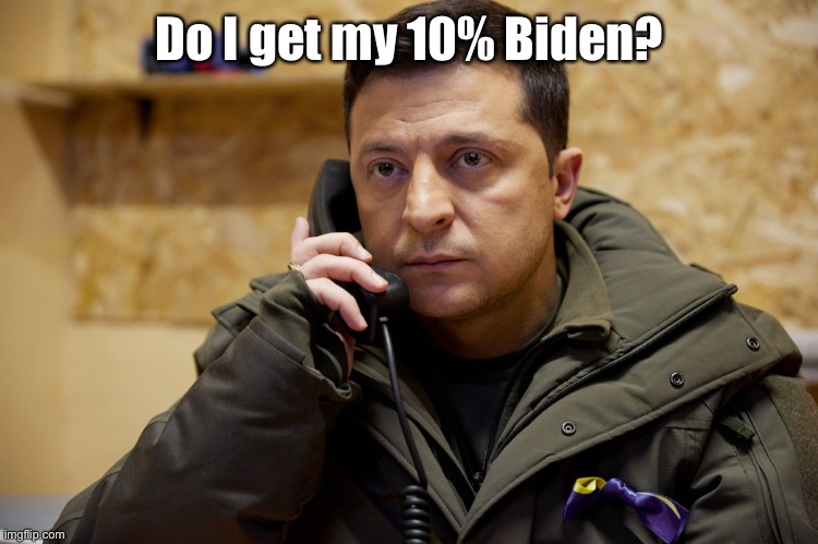 Zelinskyy Phone | Do I get my 10% Biden? | image tagged in zelinskyy phone | made w/ Imgflip meme maker