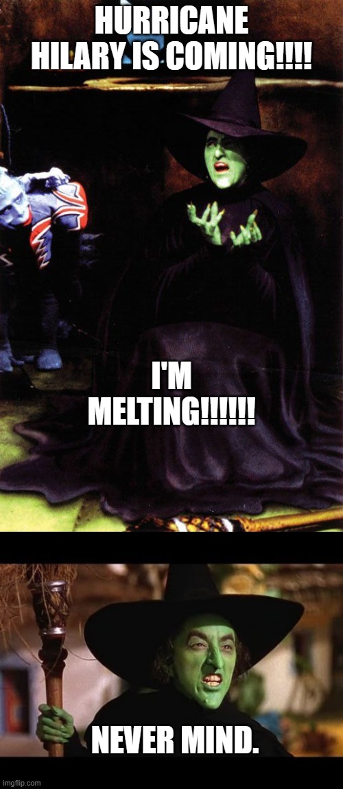 The Wicked Witch of Climate Change | HURRICANE HILARY IS COMING!!!! I'M MELTING!!!!!! NEVER MIND. | image tagged in wicked witch melting,wicked witch of the west | made w/ Imgflip meme maker
