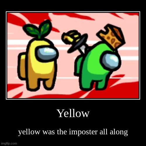 Yellow | yellow was the imposter all along | image tagged in funny,demotivationals | made w/ Imgflip demotivational maker