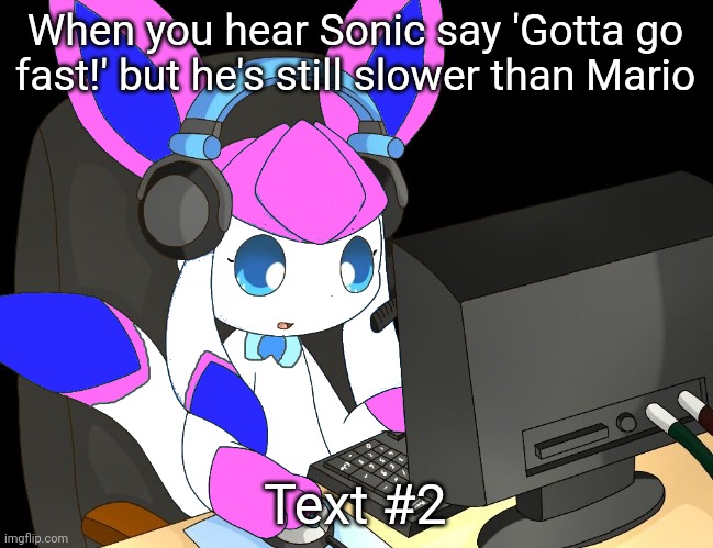 "text 2" | When you hear Sonic say 'Gotta go fast!' but he's still slower than Mario; Text #2 | image tagged in sylceon gaming 1/ | made w/ Imgflip meme maker