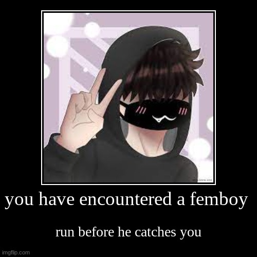 femboy | you have encountered a femboy | run before he catches you | image tagged in funny,demotivationals | made w/ Imgflip demotivational maker