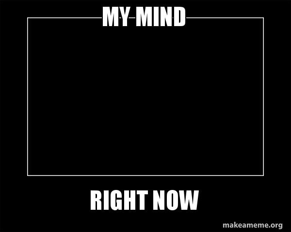 High Quality my mind right now Blank Meme Template