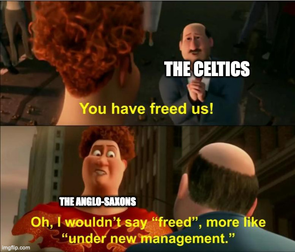 At least I think it was the Celtics, correct me if I'm wrong | THE CELTICS; THE ANGLO-SAXONS | image tagged in under new management | made w/ Imgflip meme maker