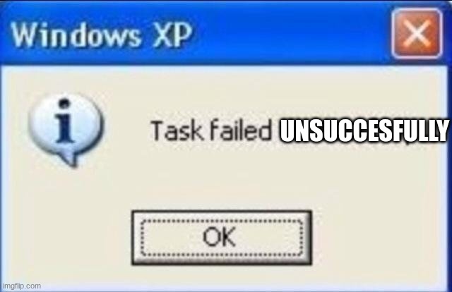 Task failed successfully | UNSUCCESFULLY | image tagged in task failed successfully | made w/ Imgflip meme maker
