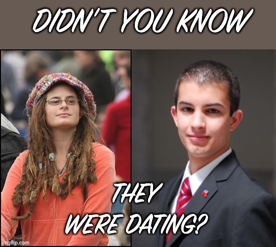 DIDN'T YOU KNOW THEY WERE DATING? | image tagged in memes,college liberal,college conservative | made w/ Imgflip meme maker