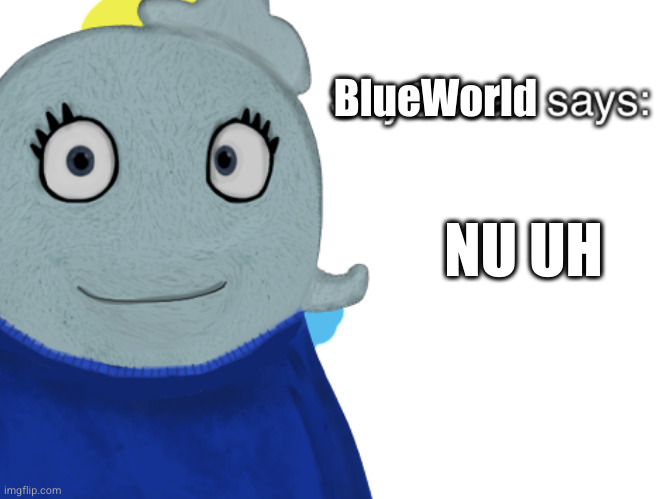 SkyOcean69420 says | BlueWorld NU UH | image tagged in skyocean69420 says | made w/ Imgflip meme maker