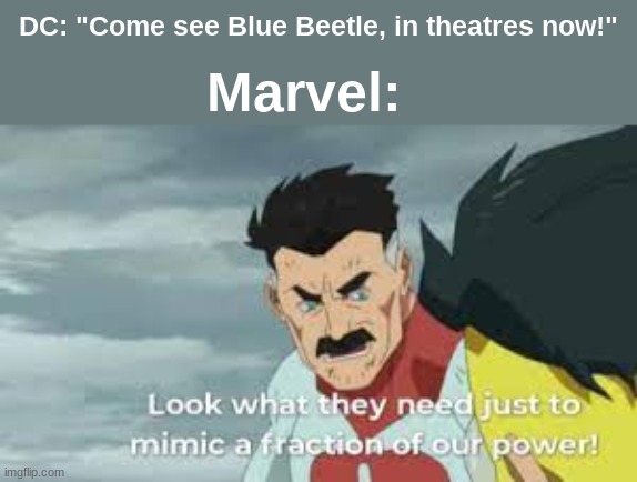 The suit's a rip off of Iron Man's suit | DC: "Come see Blue Beetle, in theatres now!"; Marvel: | image tagged in look what they have to do to mimic a fraction of our power | made w/ Imgflip meme maker