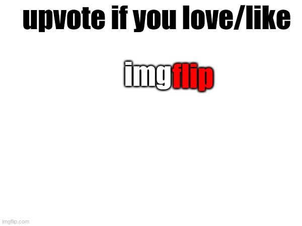 img; upvote if you love/like; flip | made w/ Imgflip meme maker
