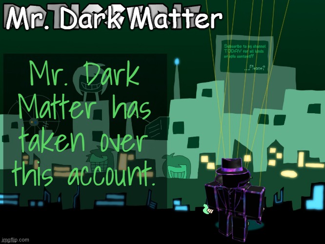 (Btw Rotisserie gave me the permission to do this, ask him for proof | Mr. Dark Matter; Mr. Dark Matter has taken over this account. | image tagged in rotisserie's muppet cory temp | made w/ Imgflip meme maker