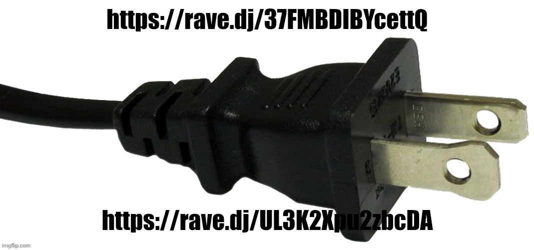 plug | https://rave.dj/37FMBDIBYcettQ; https://rave.dj/UL3K2Xpu2zbcDA | image tagged in plug | made w/ Imgflip meme maker