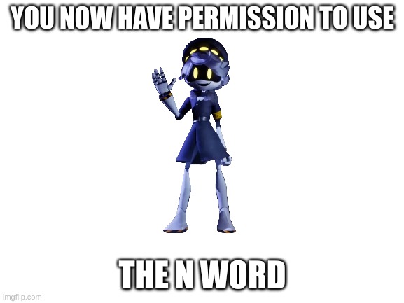 Spam n in the comments and i will upvote all of you! | YOU NOW HAVE PERMISSION TO USE; THE N WORD | image tagged in blank white template,murder drones | made w/ Imgflip meme maker