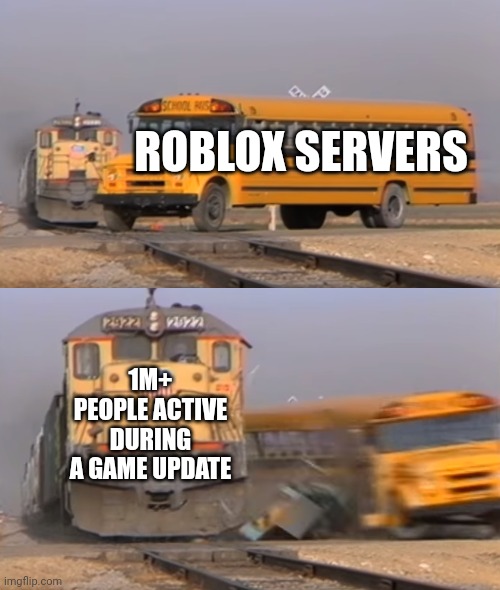 Roblox servers down be like | ROBLOX SERVERS; 1M+ PEOPLE ACTIVE DURING A GAME UPDATE | image tagged in a train hitting a school bus | made w/ Imgflip meme maker