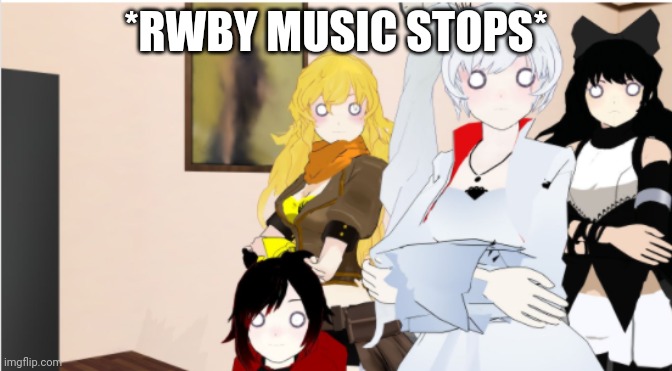 RWBY Oh no | *RWBY MUSIC STOPS* | image tagged in rwby oh no | made w/ Imgflip meme maker