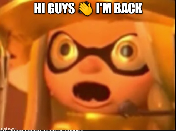 A | HI GUYS 👋 I'M BACK | made w/ Imgflip meme maker