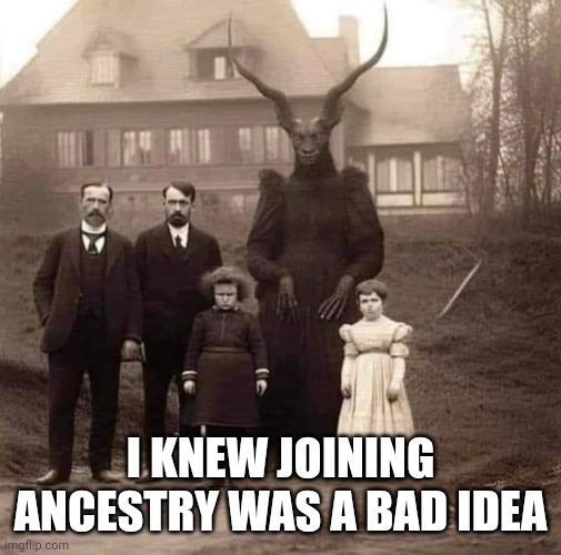 I KNEW JOINING ANCESTRY WAS A BAD IDEA | image tagged in your mom | made w/ Imgflip meme maker