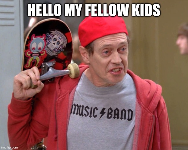 Steve Buscemi Fellow Kids | HELLO MY FELLOW KIDS | image tagged in steve buscemi fellow kids | made w/ Imgflip meme maker