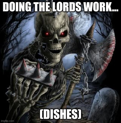 doing the lord's work | DOING THE LORDS WORK... (DISHES) | image tagged in badass skeleton,funny memes,memes,funny | made w/ Imgflip meme maker