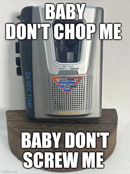 Original Screwed Up Tape | BABY DON'T CHOP ME; BABY DON'T SCREW ME | image tagged in original screwed up tape | made w/ Imgflip meme maker