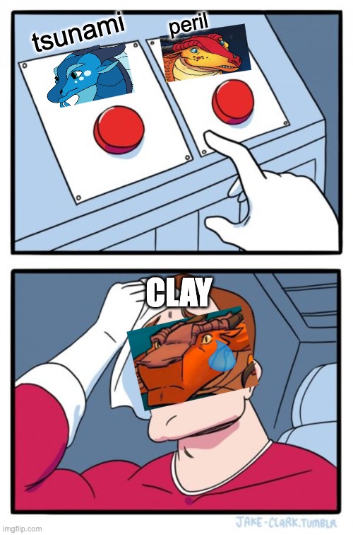 Two Buttons | peril; tsunami; CLAY | image tagged in memes,two buttons | made w/ Imgflip meme maker