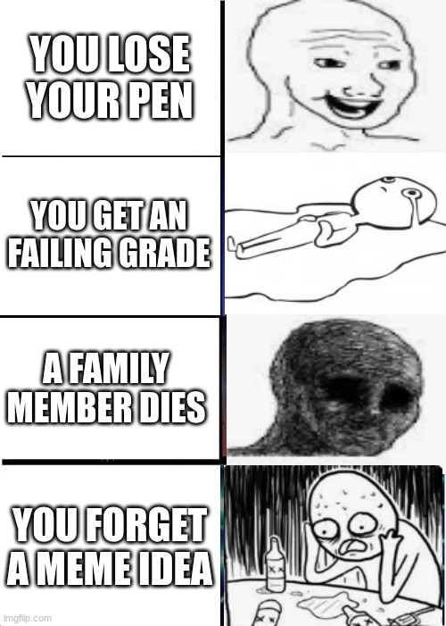 Levels of Depression | YOU LOSE YOUR PEN; YOU GET AN FAILING GRADE; A FAMILY MEMBER DIES; YOU FORGET A MEME IDEA | image tagged in memes,expanding brain | made w/ Imgflip meme maker