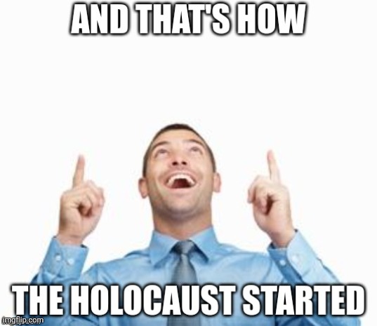 Yep, I'm sure some random msmg user clearly was Adolf hitler (/j for obvious reasons) | image tagged in and that's how the holocaust started | made w/ Imgflip meme maker
