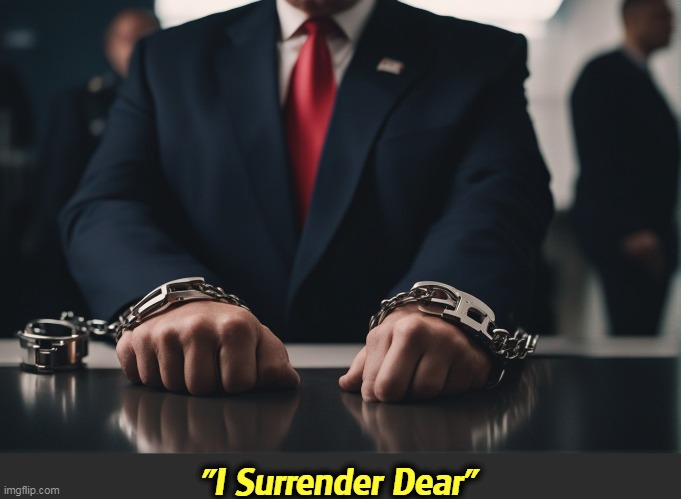 "I Surrender Dear" | image tagged in trump,surrender,jail,prison,crime | made w/ Imgflip meme maker