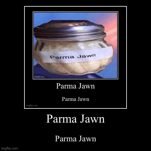 Parma Jawn | Parma Jawn | image tagged in funny,demotivationals | made w/ Imgflip demotivational maker