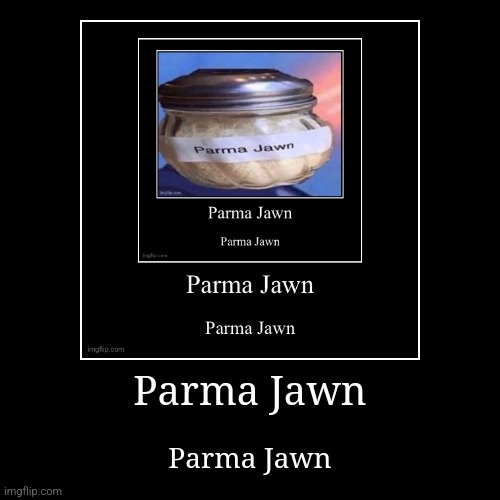 Parma Jawn | Parma Jawn | image tagged in funny,demotivationals | made w/ Imgflip demotivational maker