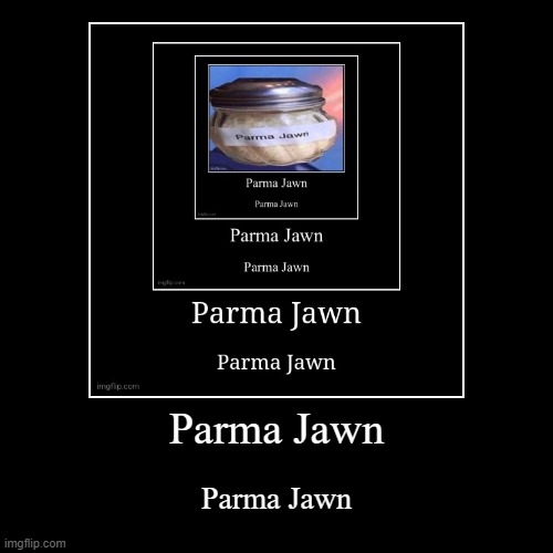 Parma Jawn | Parma Jawn | image tagged in funny,demotivationals | made w/ Imgflip demotivational maker