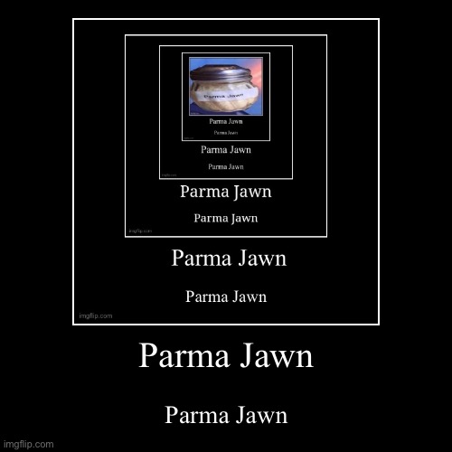 Parma Jawn | Parma Jawn | image tagged in funny,demotivationals | made w/ Imgflip demotivational maker