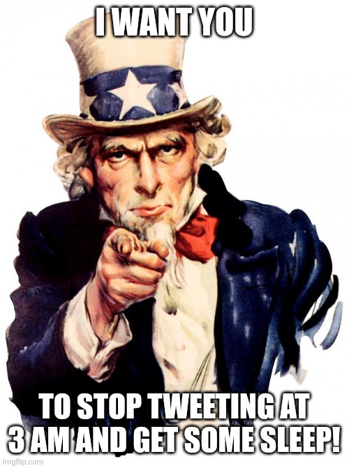 A.I. being concerned for you. | I WANT YOU; TO STOP TWEETING AT 3 AM AND GET SOME SLEEP! | image tagged in memes,uncle sam,ai meme | made w/ Imgflip meme maker