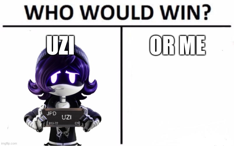 just choose i really don't care | UZI; OR ME | image tagged in memes,who would win | made w/ Imgflip meme maker