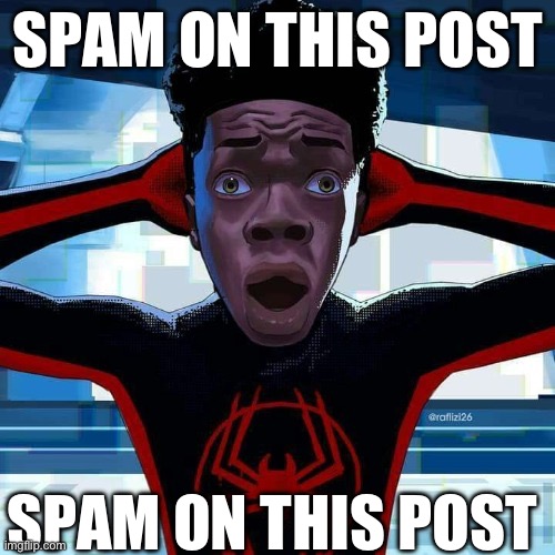 Spam on this post | SPAM ON THIS POST; SPAM ON THIS POST | image tagged in miles morales surprised,memes,funny,relatable,kermit the frog,front page | made w/ Imgflip meme maker