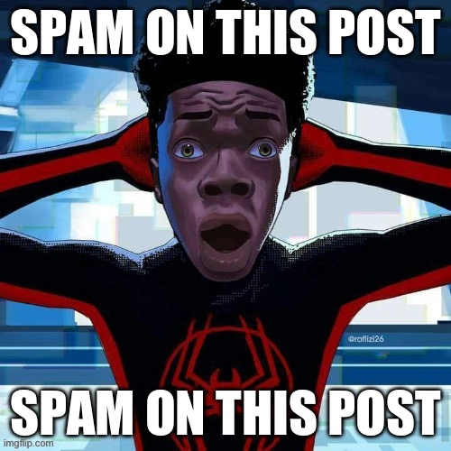 Spam on this post | SPAM ON THIS POST; SPAM ON THIS POST | image tagged in miles morales surprised,funny,relatable,memes,kermit the frog,front page | made w/ Imgflip meme maker