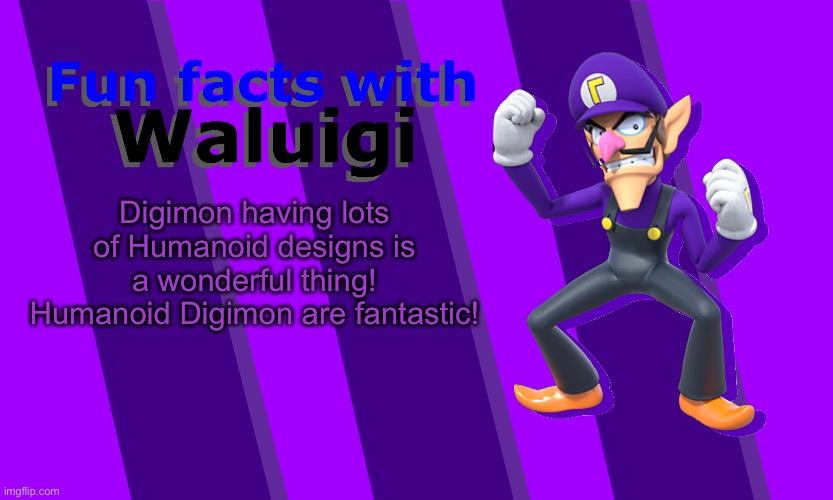 Waluigi has the ultimate truth! | Digimon having lots of Humanoid designs is a wonderful thing! Humanoid Digimon are fantastic! | image tagged in fun facts with waluigi | made w/ Imgflip meme maker