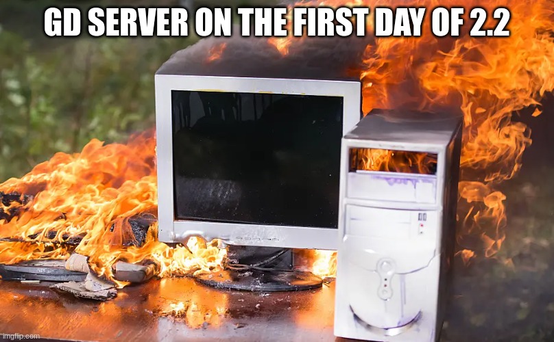 gd servers | GD SERVER ON THE FIRST DAY OF 2.2 | image tagged in geometry dash | made w/ Imgflip meme maker