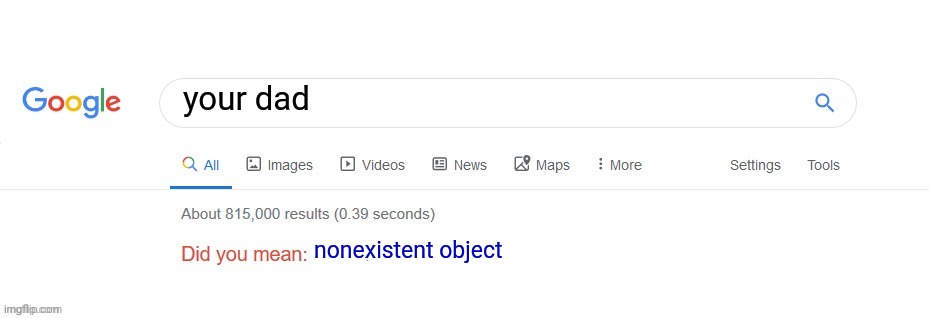 Did you mean? | your dad; nonexistent object | image tagged in did you mean | made w/ Imgflip meme maker