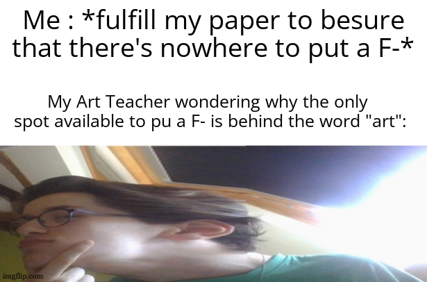 My mom wondering why its wrotten F-art on my art note | Me : *fulfill my paper to besure that there's nowhere to put a F-*; My Art Teacher wondering why the only
 spot available to pu a F- is behind the word "art": | image tagged in got cringier man suspicious deepthought,unhelpful high school teacher,the trickster,fart,certified bruh moment,memes | made w/ Imgflip meme maker