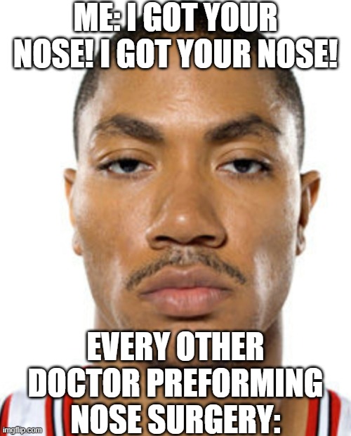 "Your fired" | ME: I GOT YOUR NOSE! I GOT YOUR NOSE! EVERY OTHER DOCTOR PREFORMING NOSE SURGERY: | image tagged in derrick rose straight face,funny,fun,funny memes,unfunny,funny meme | made w/ Imgflip meme maker