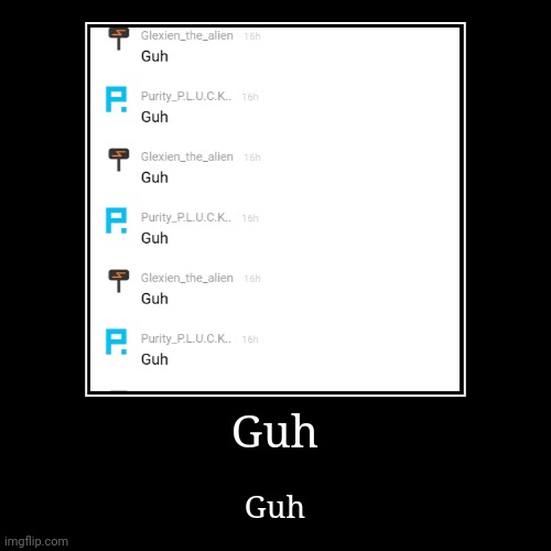 Guh | Guh | Guh | made w/ Imgflip demotivational maker